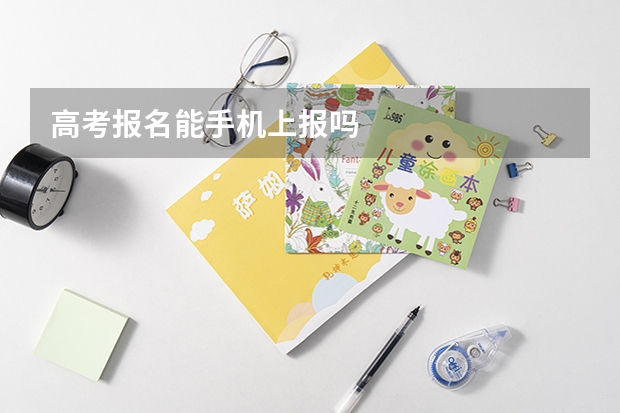 高考报名能手机上报吗