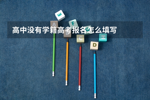 高中没有学籍高考报名怎么填写