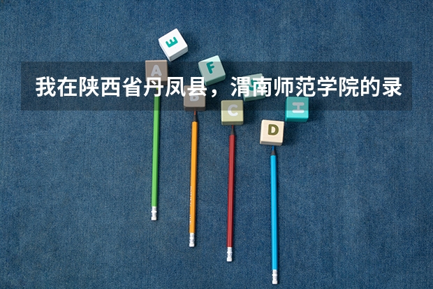 我在陕西省丹凤县，渭南师范学院的录取通知书什么时候到