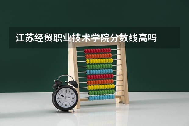 江苏经贸职业技术学院分数线高吗
