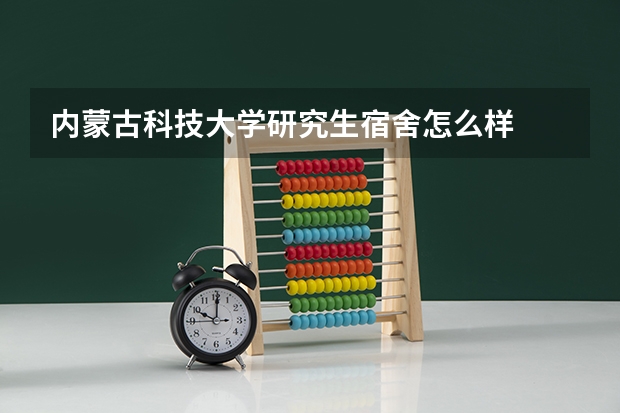 内蒙古科技大学研究生宿舍怎么样