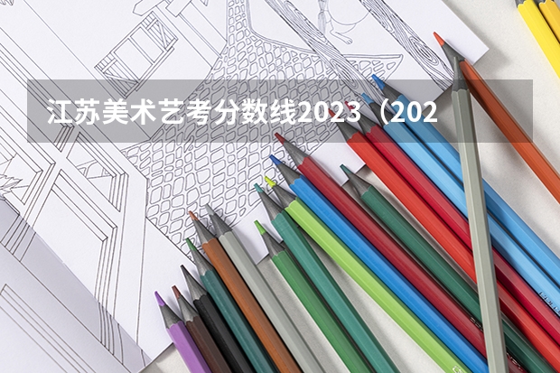 江苏美术艺考分数线2023（2023美术艺考分数线江苏）