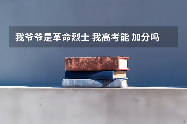 我爷爷是革命烈士 我高考能 加分吗? 我是直系亲属 黑龙江 绥化的我是、、、