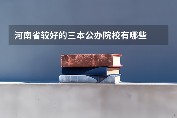 河南省较好的三本公办院校有哪些