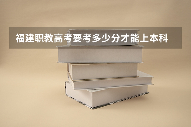福建职教高考要考多少分才能上本科