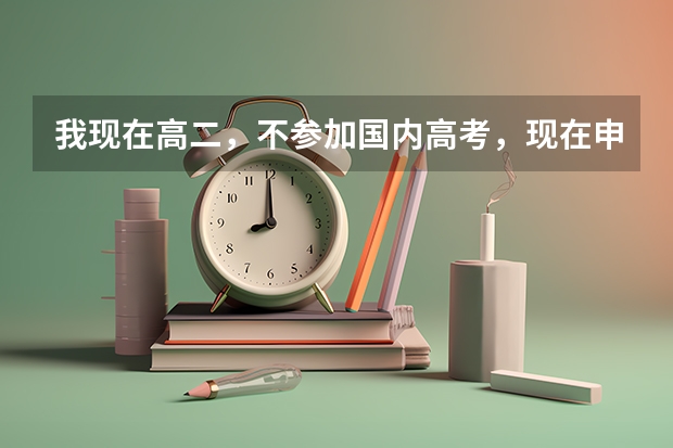 我现在高二,不参加国内高考,现在申请出国留学,需要哪些条件?