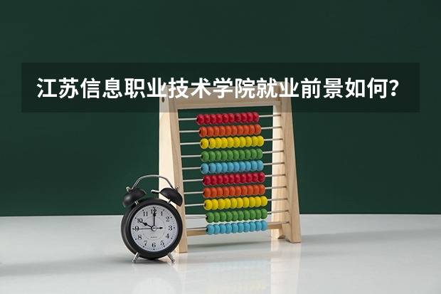 江苏信息职业技术学院就业前景如何？