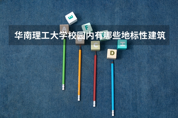 华南理工大学校园内有哪些地标性建筑？