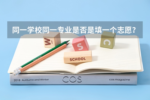 同一学校同一专业是否是填一个志愿？ 高考填志愿可以同时填报同一所学校的一丶二本专业么？一本专业填在一批次，二本专业填在二批次？