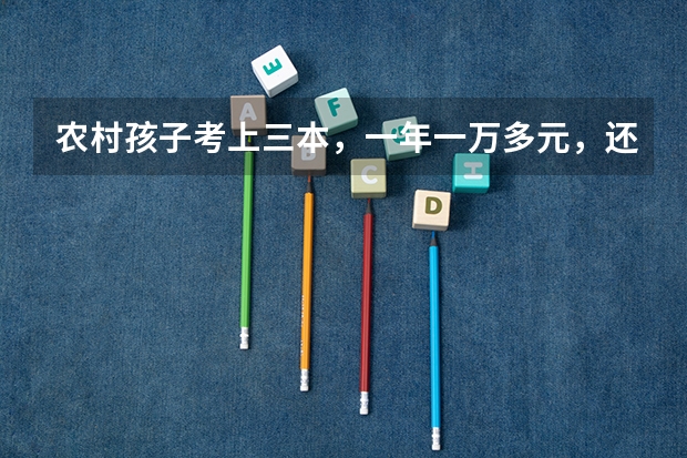 农村孩子考上三本，一年一万多元，还有必要上吗？以后有没有出路？