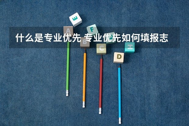 什么是专业优先 专业优先如何填报志愿