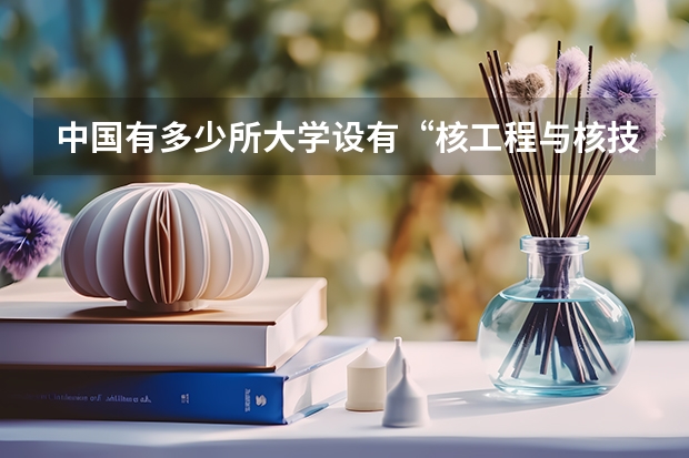 中国有多少所大学设有“核工程与核技术专业”？分别是哪些？