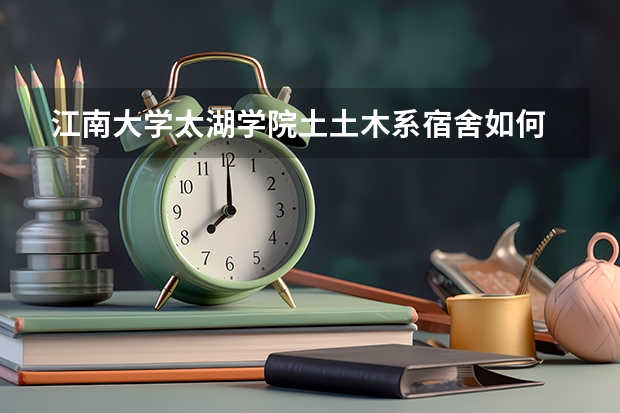 江南大学太湖学院土土木系宿舍如何