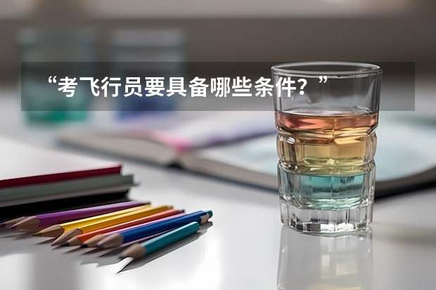 “考飞行员要具备哪些条件？”