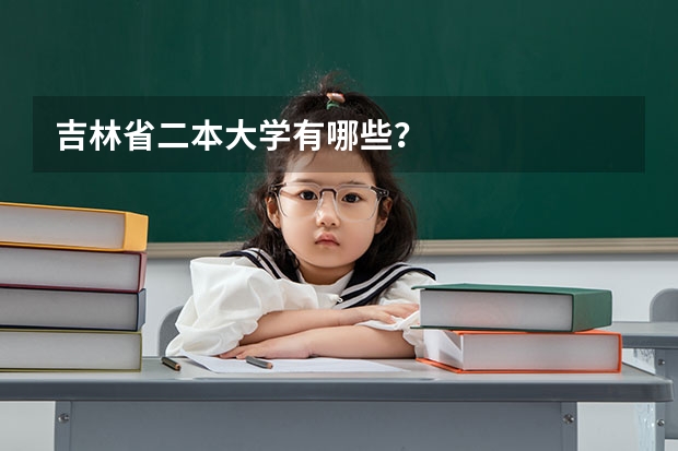 吉林省二本大学有哪些？