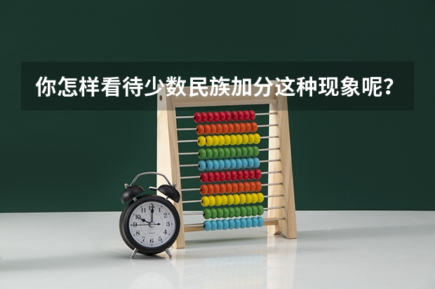 你怎样看待少数民族加分这种现象呢？