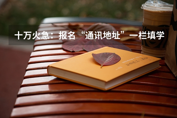 十万火急：报名“通讯地址”一栏填学校还是家里的？ 青岛大学本科自主招生，青岛大学自主招生简章