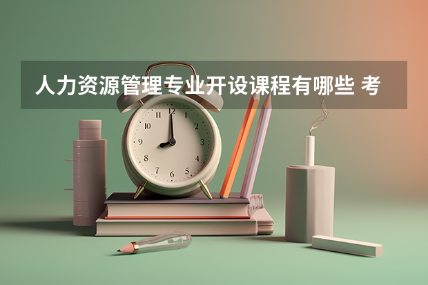 人力资源管理专业开设课程有哪些 考研方向是什么