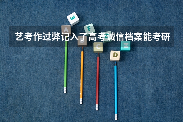 艺考作过弊记入了高考诚信档案能考研吗？有什么影响