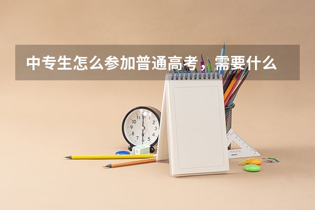 中专生怎么参加普通高考，需要什么