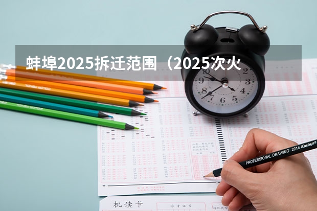 蚌埠2025拆迁范围（2025次火车从蚌埠几点能到芜湖）