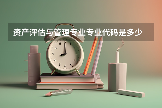 资产评估与管理专业专业代码是多少