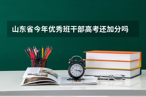 山东省今年优秀班干部高考还加分吗 还有什么加分项目 各位帮帮忙