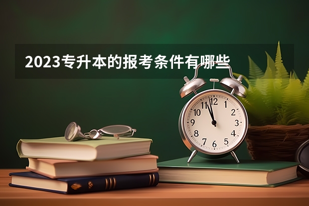 2023专升本的报考条件有哪些