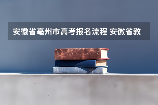 安徽省亳州市高考报名流程 安徽省教育招生考试院官网入口网址：https://www.ahzsks.cn/
