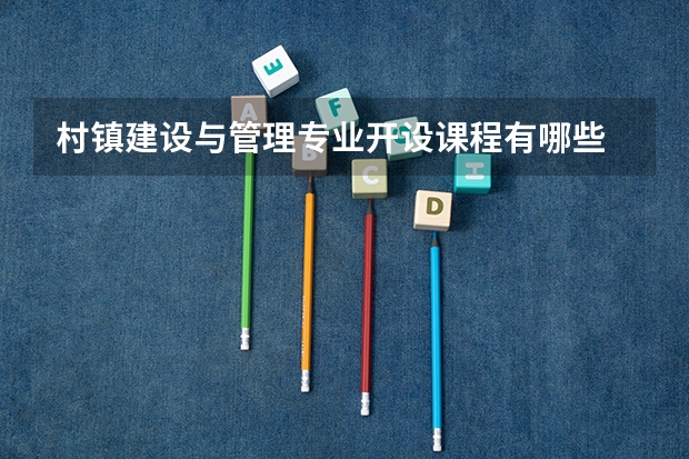 村镇建设与管理专业开设课程有哪些 考研方向是什么