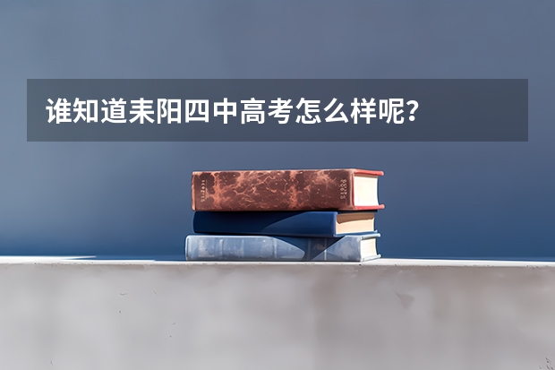 谁知道耒阳四中高考怎么样呢？
