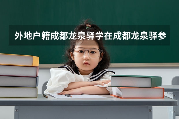 外地户籍成都龙泉驿学在成都龙泉驿参加高考须在哪里办些什么证明和证？