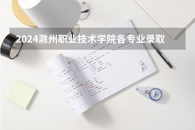2024滁州职业技术学院各专业录取分数线 全国公立二本大学排名及分数线