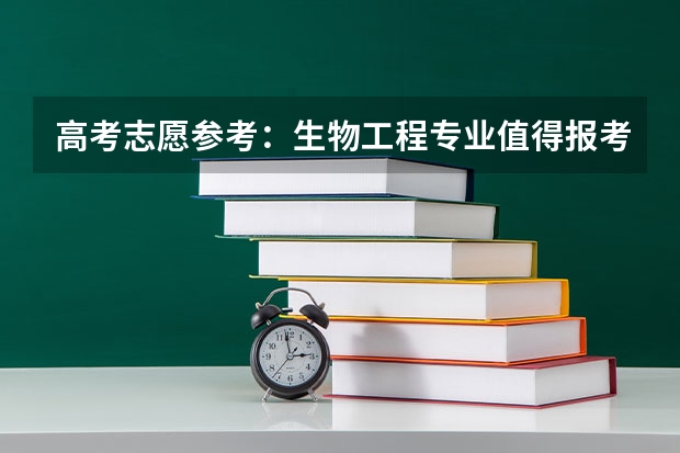 高考志愿参考：生物工程专业值得报考吗？毕业好找工作吗？