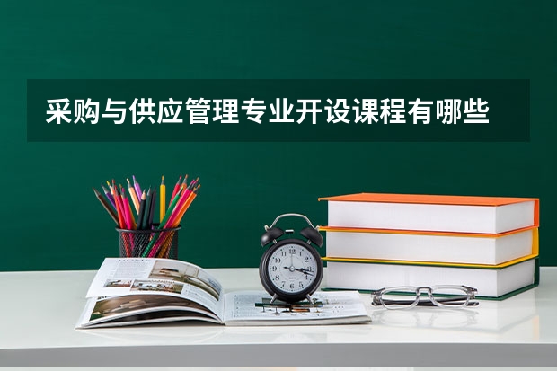 采购与供应管理专业开设课程有哪些 考研方向是什么