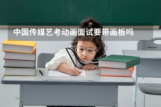 中国传媒艺考动画面试要带画板吗