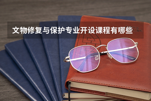 文物修复与保护专业开设课程有哪些 考研方向是什么