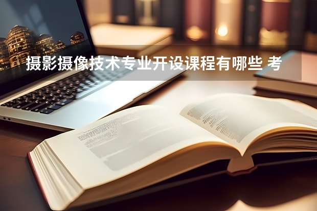 摄影摄像技术专业开设课程有哪些 考研方向是什么