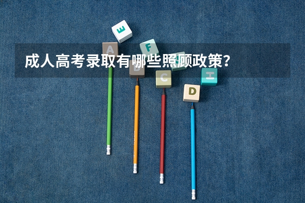 成人高考录取有哪些照顾政策？