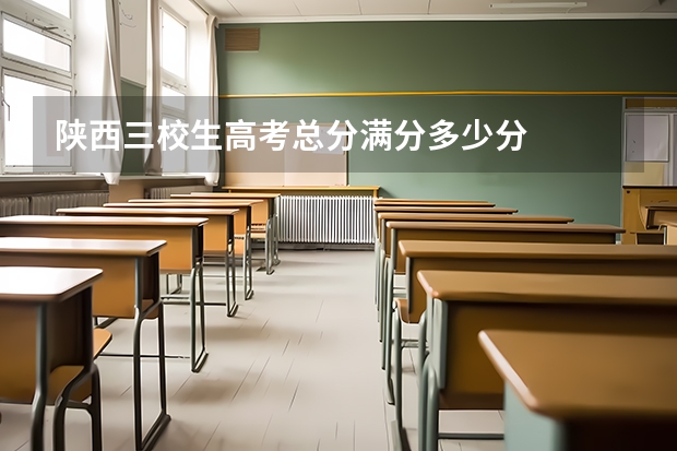 陕西三校生高考总分满分多少分