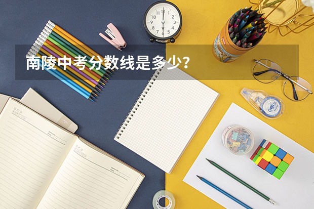 南陵中考分数线是多少？