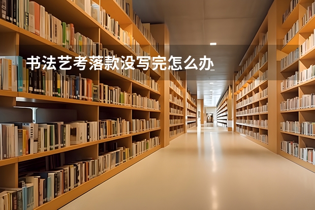 书法艺考落款没写完怎么办