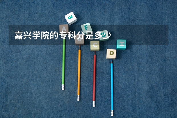 嘉兴学院的专科分是多少