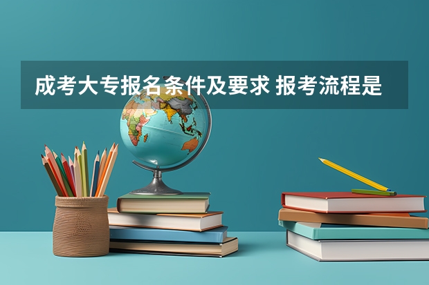成考大专报名条件及要求 报考流程是什么？