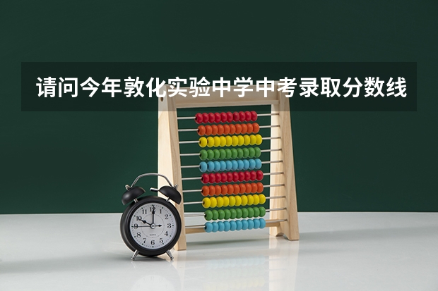 请问今年敦化实验中学中考录取分数线是多少