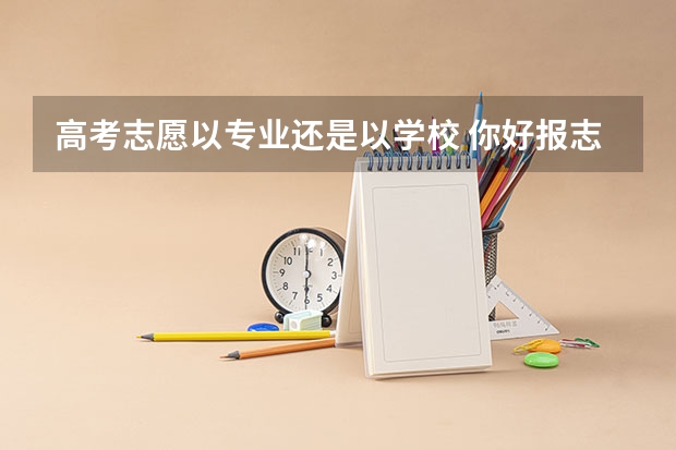 高考志愿以专业还是以学校 你好报志愿是考虑学校还是考虑专业？