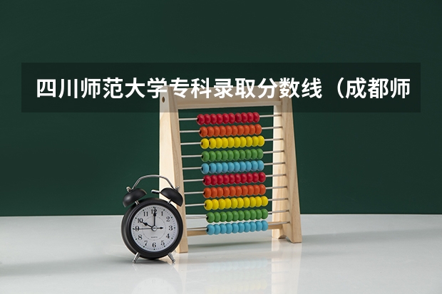 四川师范大学专科录取分数线（成都师范学院录取分数线）