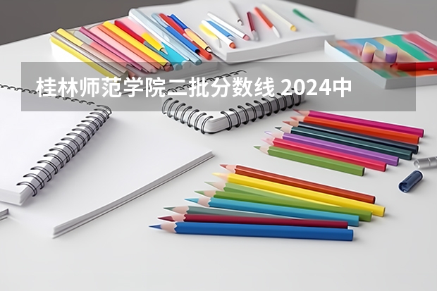 桂林师范学院二批分数线 2024中国二本大学排行榜及分数线
