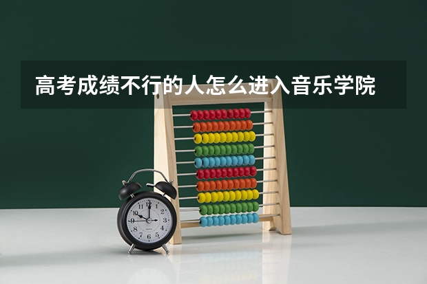 高考成绩不行的人怎么进入音乐学院