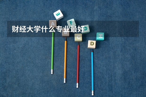 财经大学什么专业最好